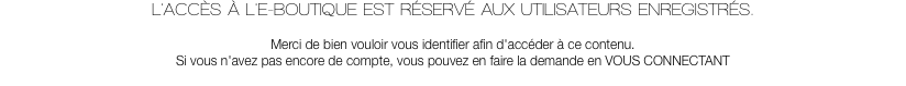 L'ACCÈS À L'E-BOUTIQUE EST RÉSERVÉ