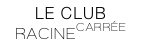 LE CLUB  RACINECARRÉE