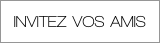 INVITEZ VOS AMIS
