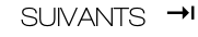 SUIVANTS   * 