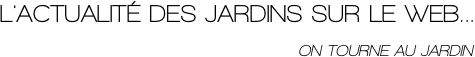 L'ACTUALITÉ DES JARDINS SUR LE